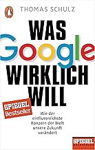 Was Google wirklich will: Wie der einflussreichste Konzern der Welt unsere Zukunft verändert - Ein SPIEGEL-Buch by Thomas Schulz | 10 Jul 2017