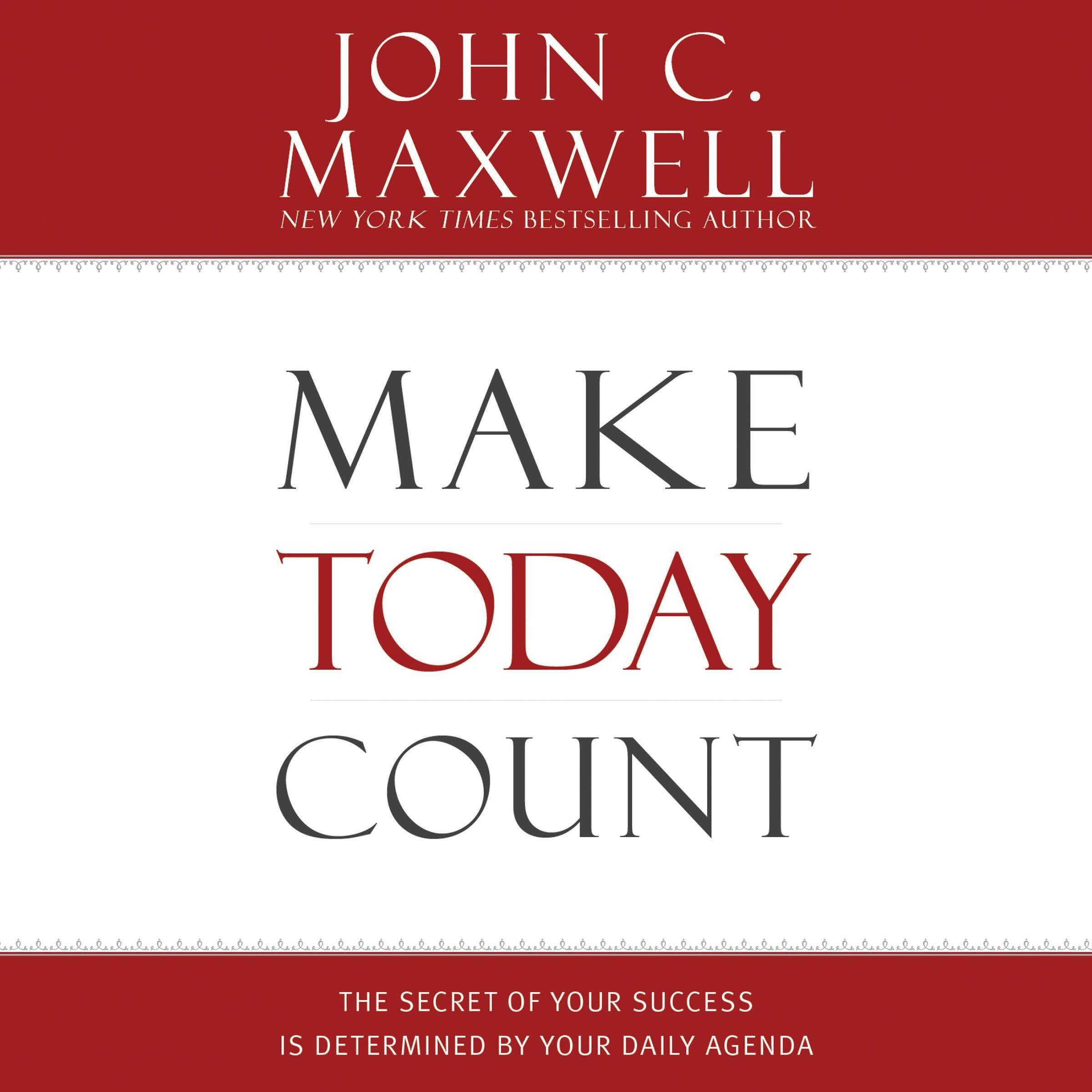 Make Today Count: The Secret of Your Success Is Determined by Your Daily Agenda