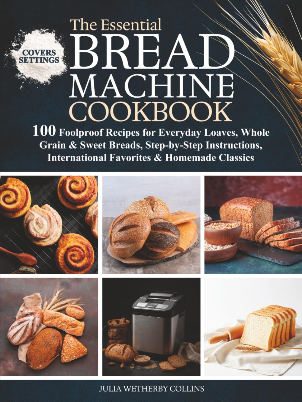 The Essential Bread Machine Cookbook: 100 Foolproof Recipes for Everyday Loaves, Whole Grain & Sweet Breads, Step-by-Step Instructions, International Favorites & Homemade Classics