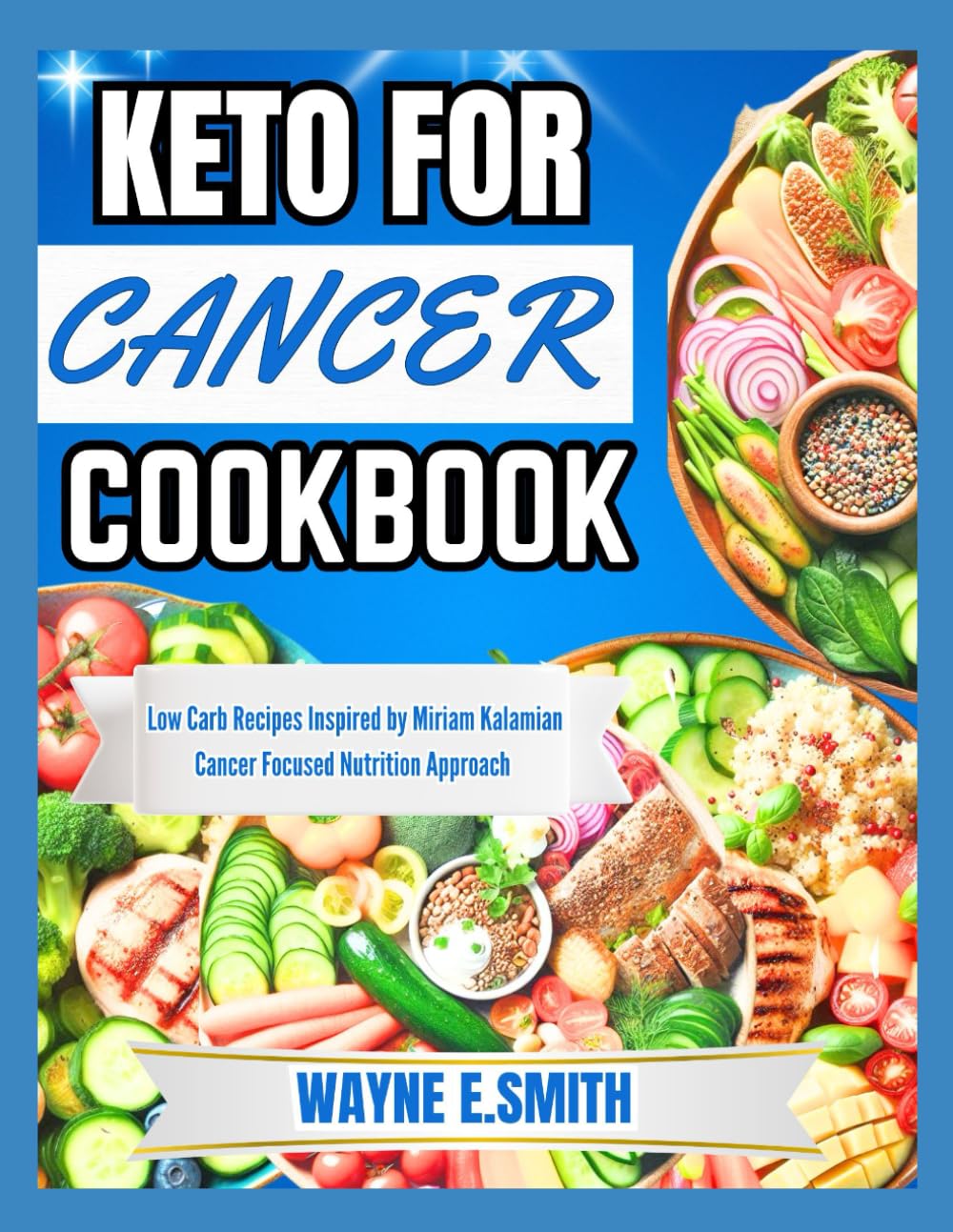 KETO FOR CANCER COOKBOOK: Low Carb Recipes Inspired by Miriam Kalamian Cancer Focused Nutrition Approach