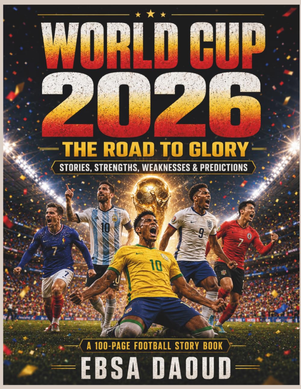 World Cup 2026: The Road to Glory: Stories, Strengths, Weaknesses & Bold Predictions for Football’s Biggest Tournament