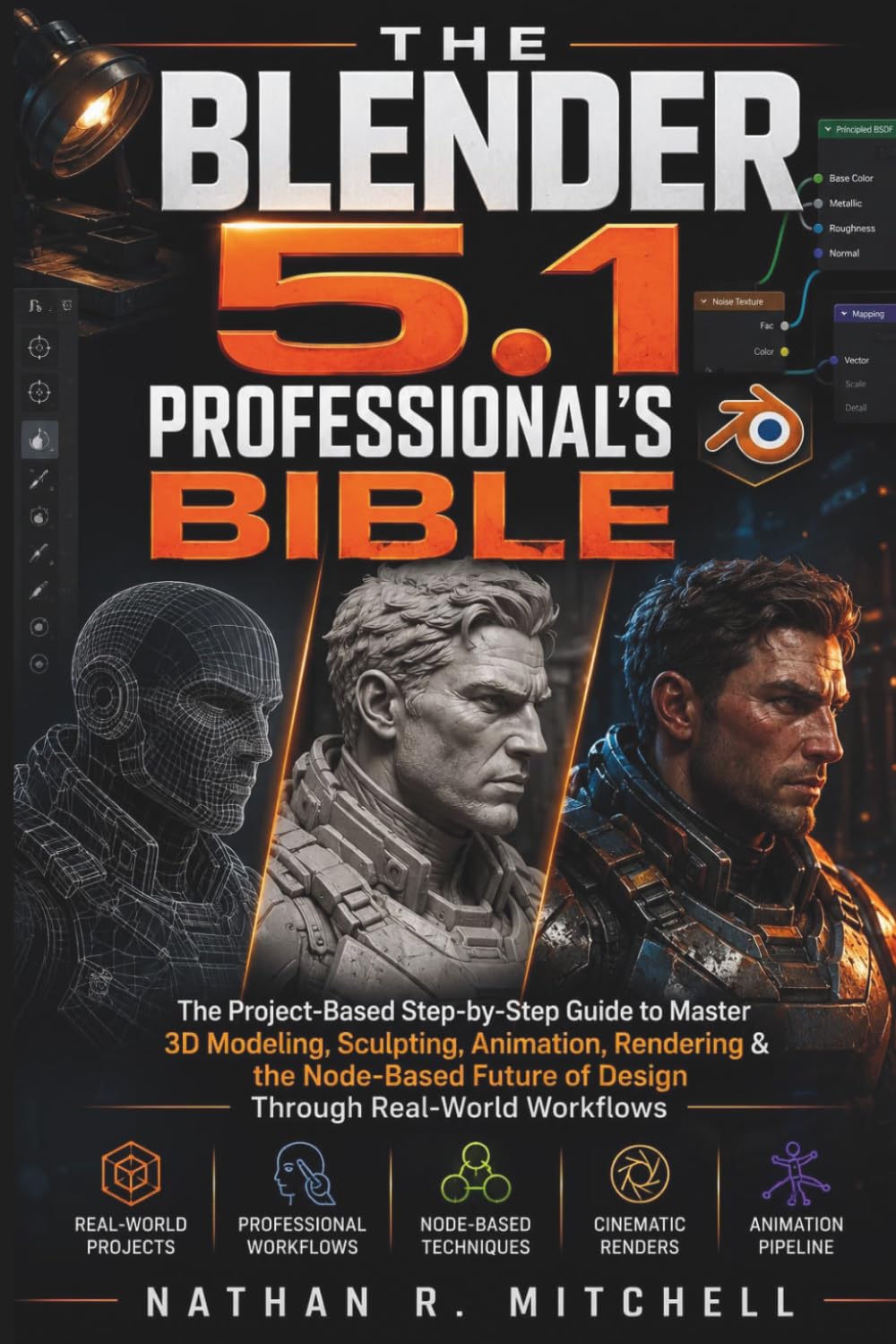 THE BLENDER 5.1 PROFESSIONAL'S BIBLE: The Project-Based Step-by-Step Guide to Master 3D Modeling, Sculpting, Animation, Rendering & the Node-Based Future of Design Through Real-World Workflows