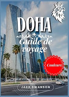 Guide de voyage Doha 2026: La capitale éblouissante du Qatar, des conseils d'emballage, des cartes mobiles, des règles de visa à jour et tout ce dont ... on a budget with real-time tips and maps)