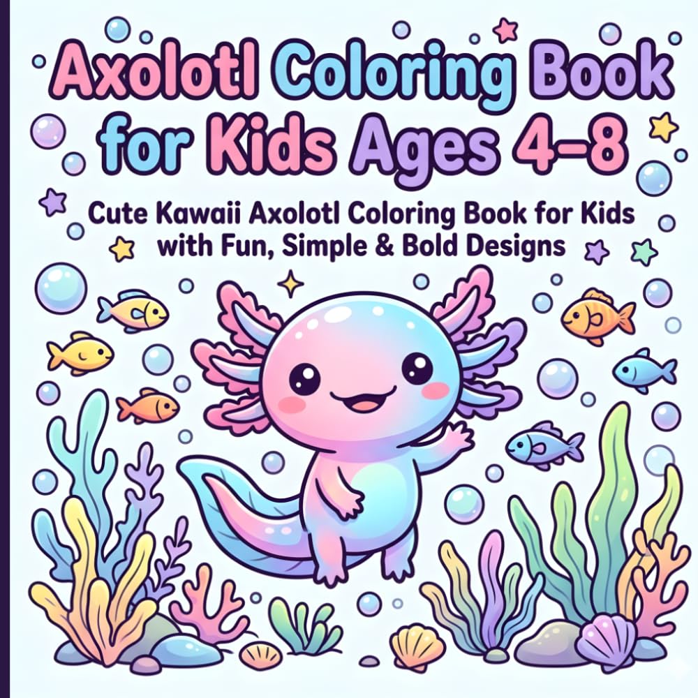 Axolotl Coloring Book for Kids Ages 4–8: Cute Kawaii Axolotl Coloring Book for Kids with Fun, Simple & Bold Designs