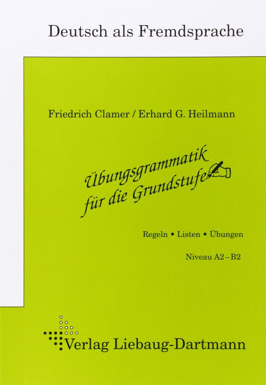 Übungsgrammatik für die Grundstufe: Arbeitsheft. Regeln, Listen, Übungen. Niveau A2 - B2. Deutsch als Fremdsprache