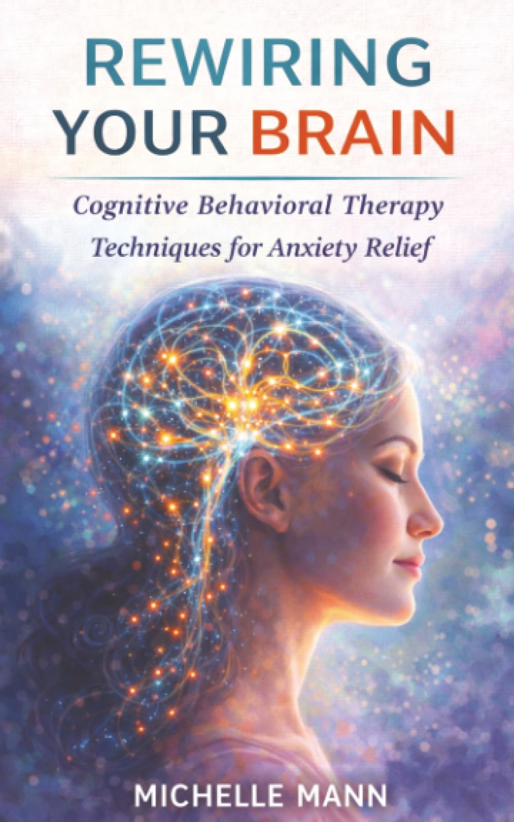 Rewiring Your Brain: Cognitive Behavioral Therapy Techniques for Anxiety Relief