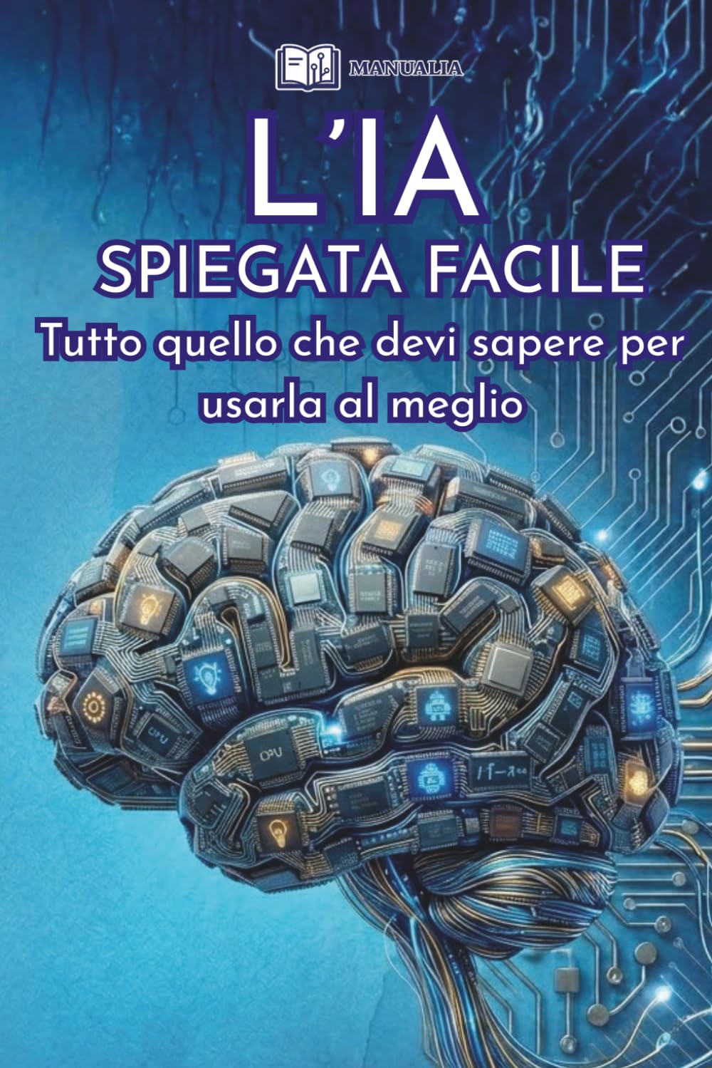 L’IA spiegata facile: Tutto quello che devi sapere per usarla al meglio