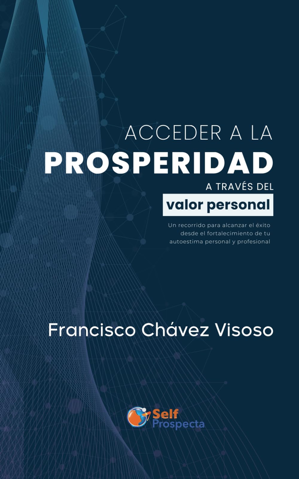 Acceder a la prosperidad a través del valor personal: Un recorrido para alcanzar el éxito desde el fortalecimiento de tu autoestima personal y profesional