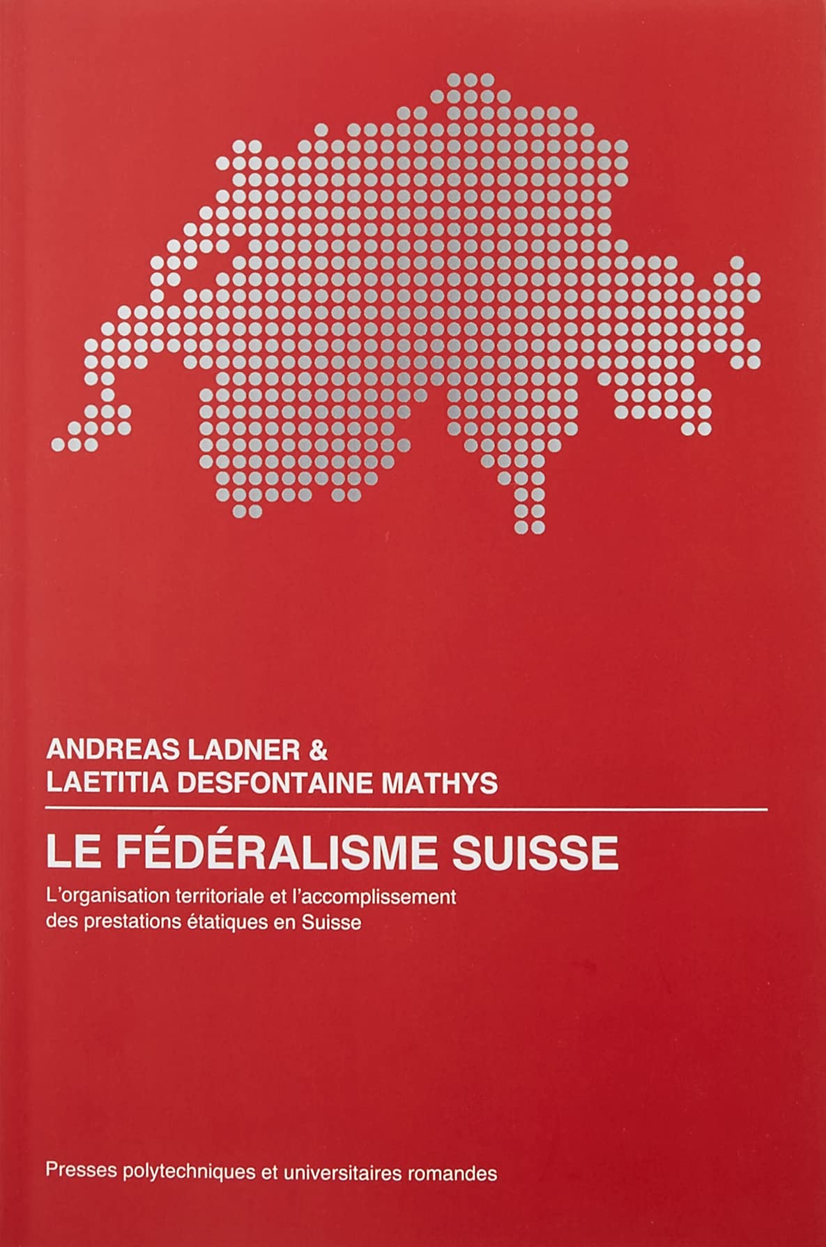 Le fédéralisme suisse: L'organisation territoriale et l'accomplissement des prestations étatiques en Suisse