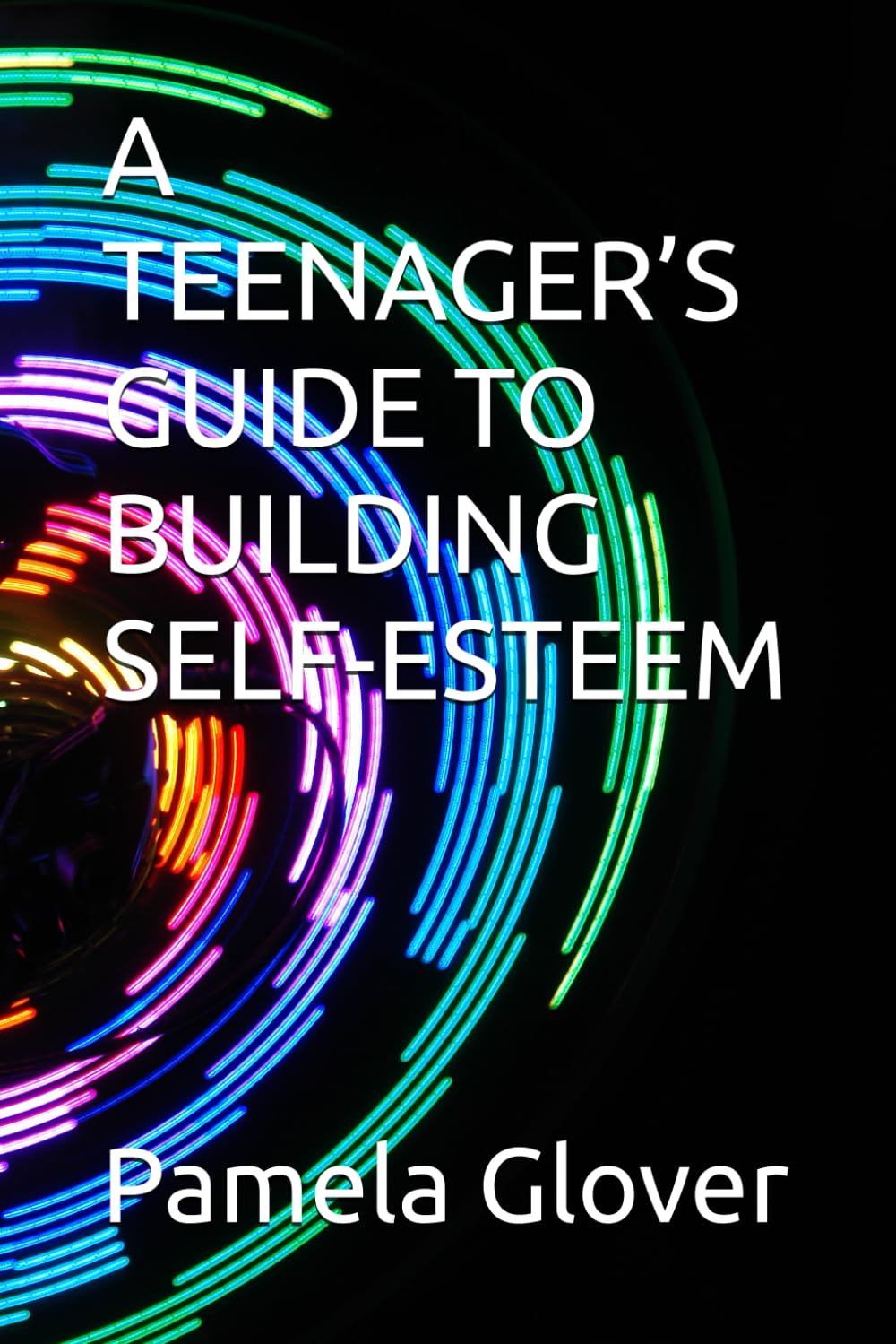 A TEENAGER’S GUIDE TO BUILDING SELF-ESTEEM