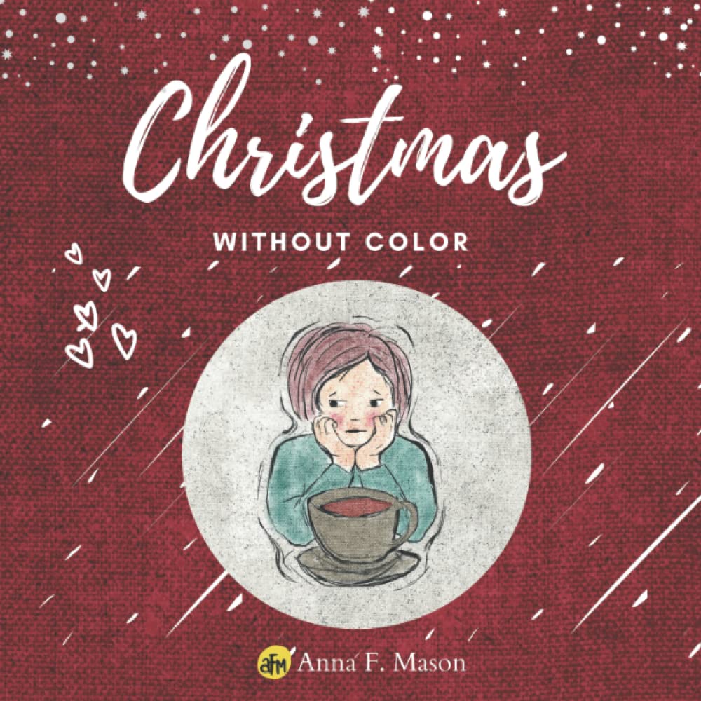 Christmas Without Color: The Heartwarming Story Of A Child Losing And Finding Hope During The First Christmas After Her Parents’ Divorce