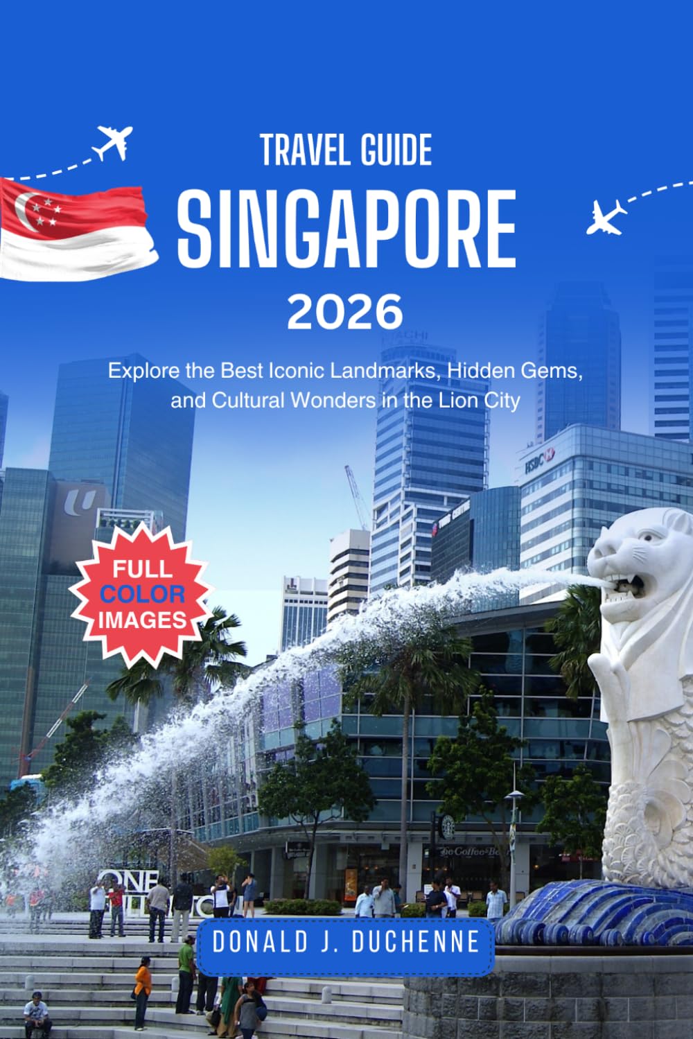 SINGAPORE TRAVEL GUIDE 2026: Explore the Best Iconic Landmarks, Hidden Gems, and Cultural Wonders in the Lion City