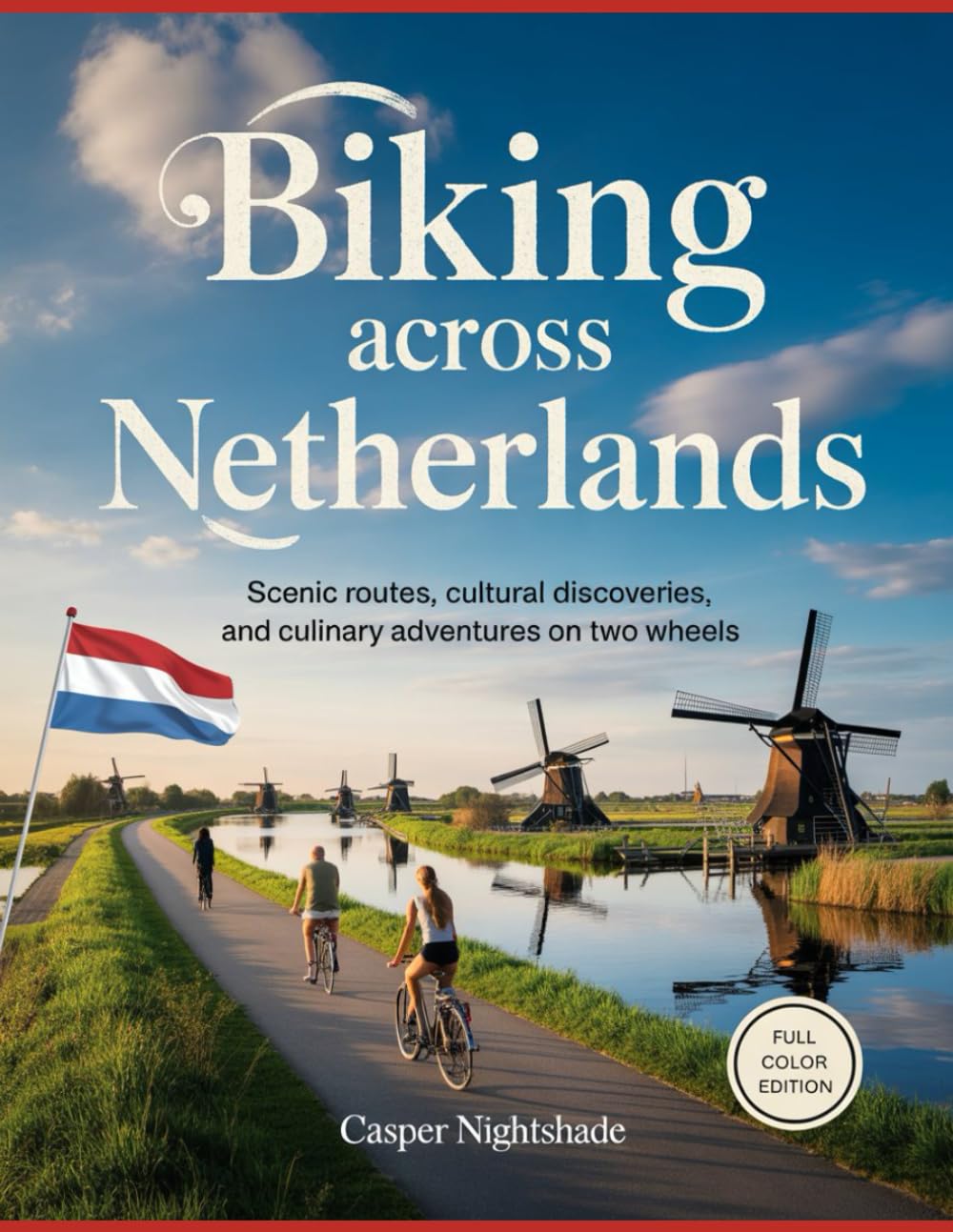 BIKING ACROSS NETHERLANDS: SCENIC ROUTES, CULTURAL DISCOVERIES AND CULINARY ADVENTURES ON TWO WHEELS