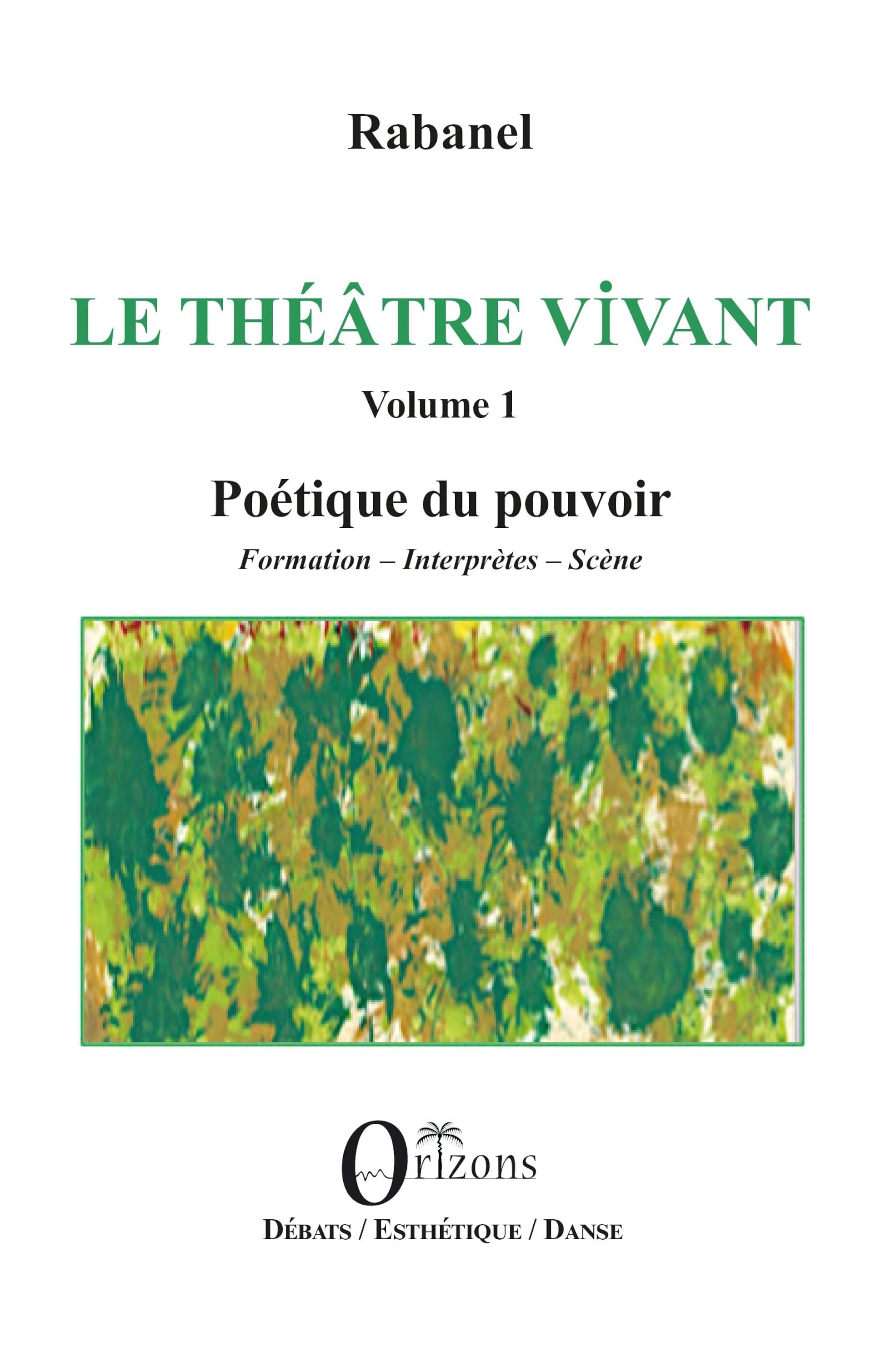 Le Théâtre vivant - Volume 1: Poétique du pouvoir - Formation – Interprètes – Scène