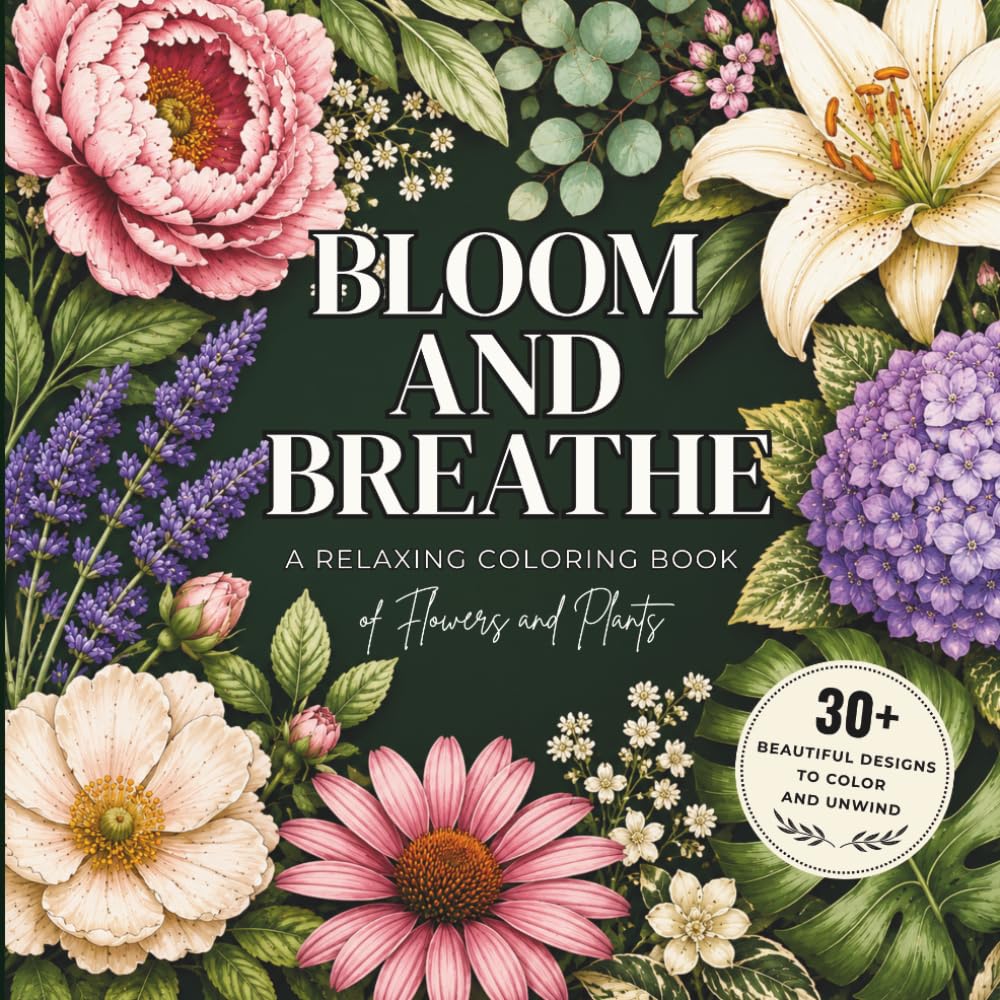 Bloom And Breathe: Adult Coloring Book With 35 Beautiful Floral Designs for Relaxation and Stress Relief