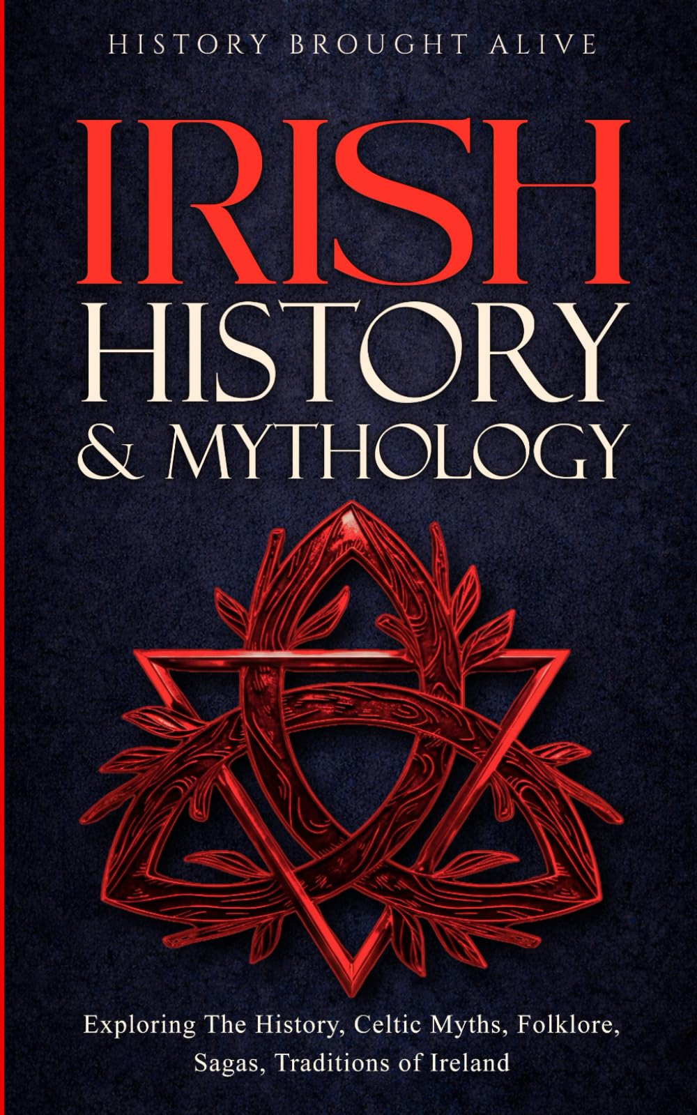 Irish History & Mythology: Exploring The History, Celtic Myths, Folklore, Sagas, Traditions of Ireland (British Isles)