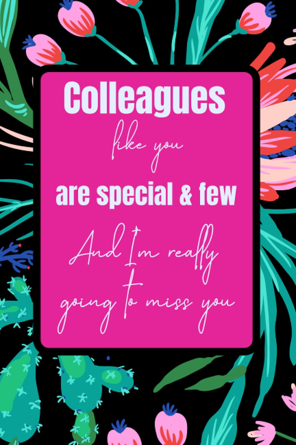 Colleagues Like You are Special & Few and I'm Really Going to Miss You: A Funny Flower Themed Lined Interior Farewell Gift for Female Colleague, Friend or Coworker