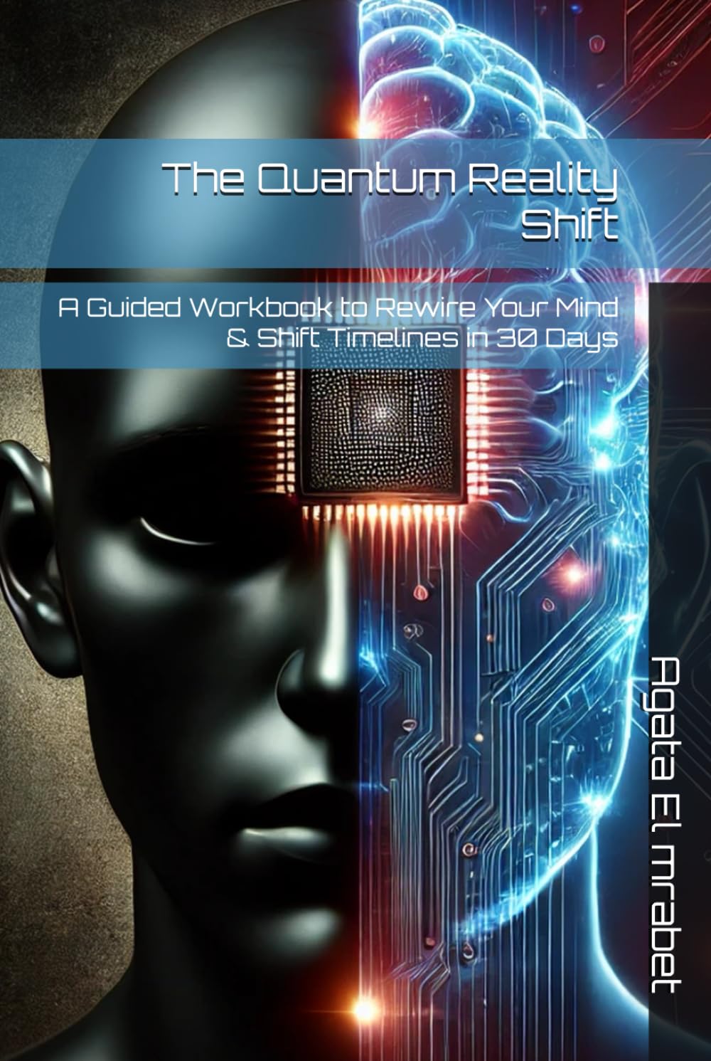 The Quantum Reality Shift: A Guided Workbook to Rewire Your Mind & Shift Timelines in 30 Days