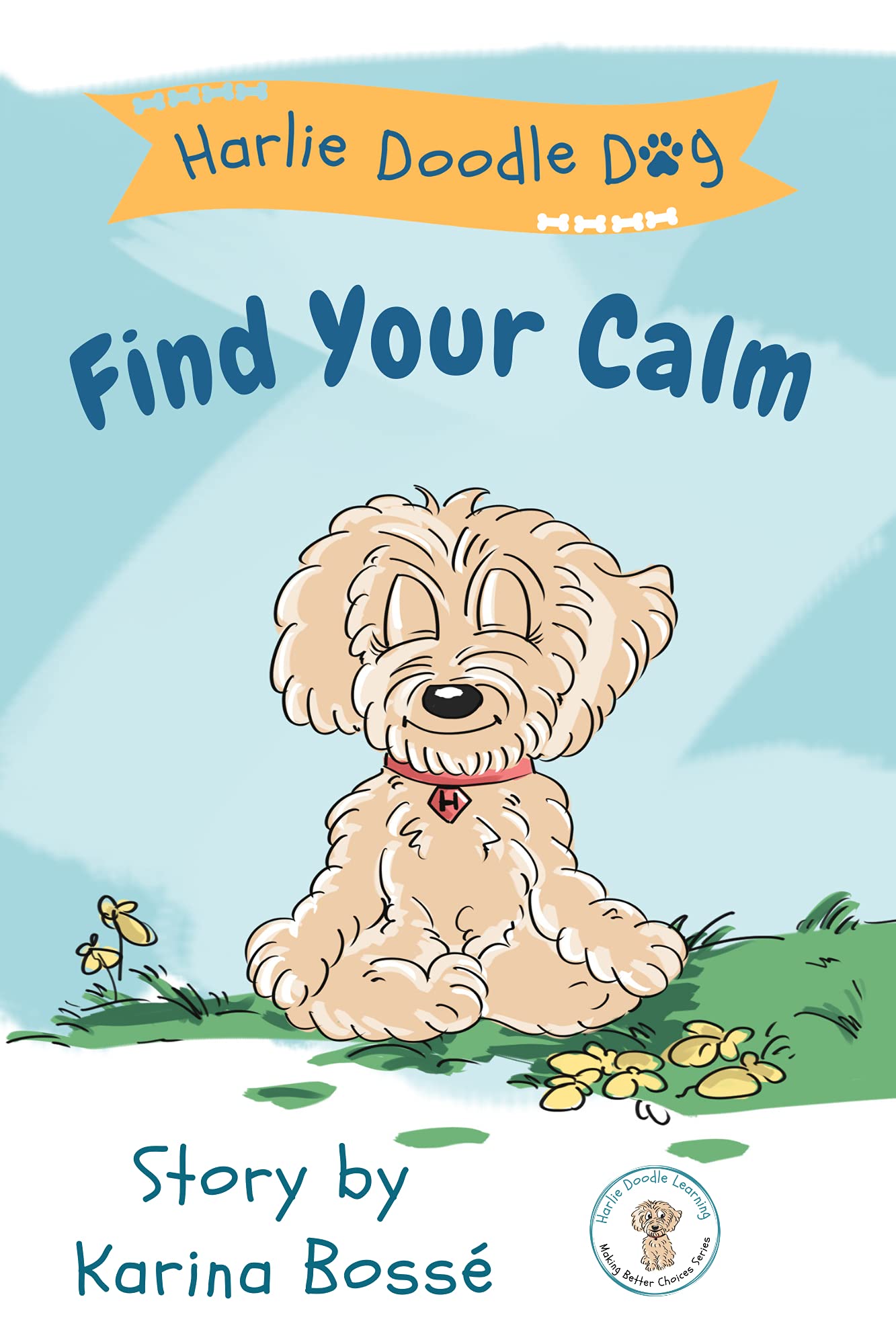 Harlie Doodle Dog: Find Your Calm: A Social Story Teaching Children How To Use Tools to Calm Down Their Bodies, Brain and Heart (Harlie Doodle Dog: Making Better Choices)