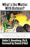What's the Matter With Batman?: An Unauthorized Clinical Look Under the Mask of the Caped Crusader