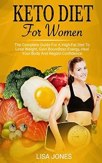 Keto Diet For Women: The Complete Guide For A High-Fat Diet To Lose Weight, Gain Boundless Energy, Heal Your Body And Regain Confidence