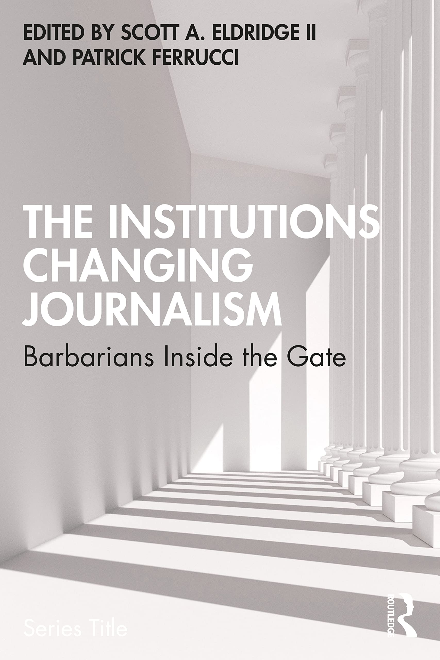 Patrick FerrucciThe Institutions Changing Journalism: Barbarians Inside the Gate