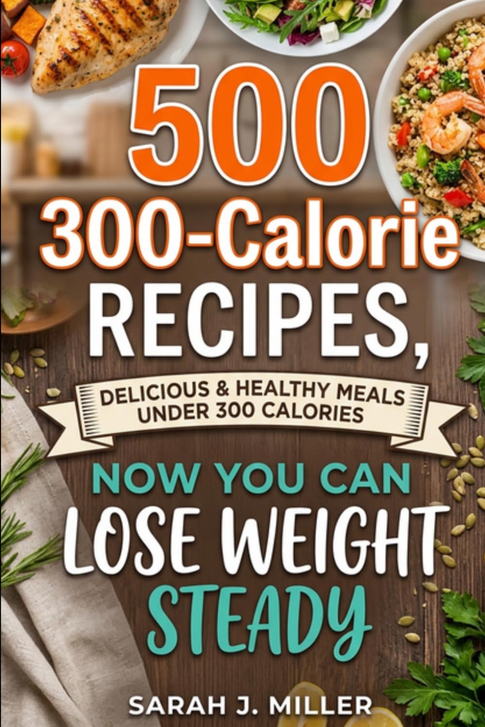 Eat More, Weigh Less: 500 Flavor-Packed Recipes Under 300 Calories (HEALTHY EATING COOKBOOK)