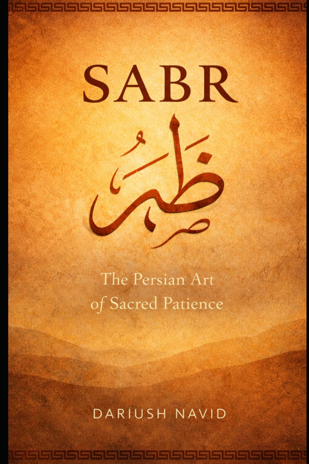 Sabr: The Persian Art of Sacred Patience (Persian & Sufi Philosophy for Modern Life)