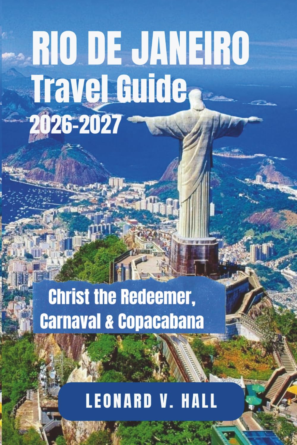RIO DE JANEIRO TRAVEL GUIDE 2026 – 2027: Christ the Redeemer, Carnaval & Copacabana
