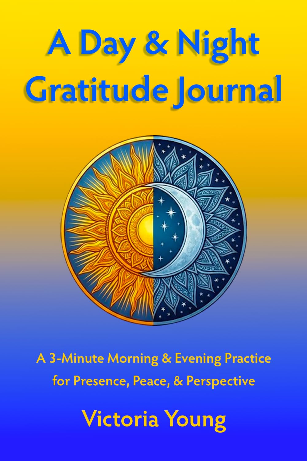 A Day & Night Gratitude Journal: A 3-Minute Morning & Evening Practice for Presence, Peace, and Perspective