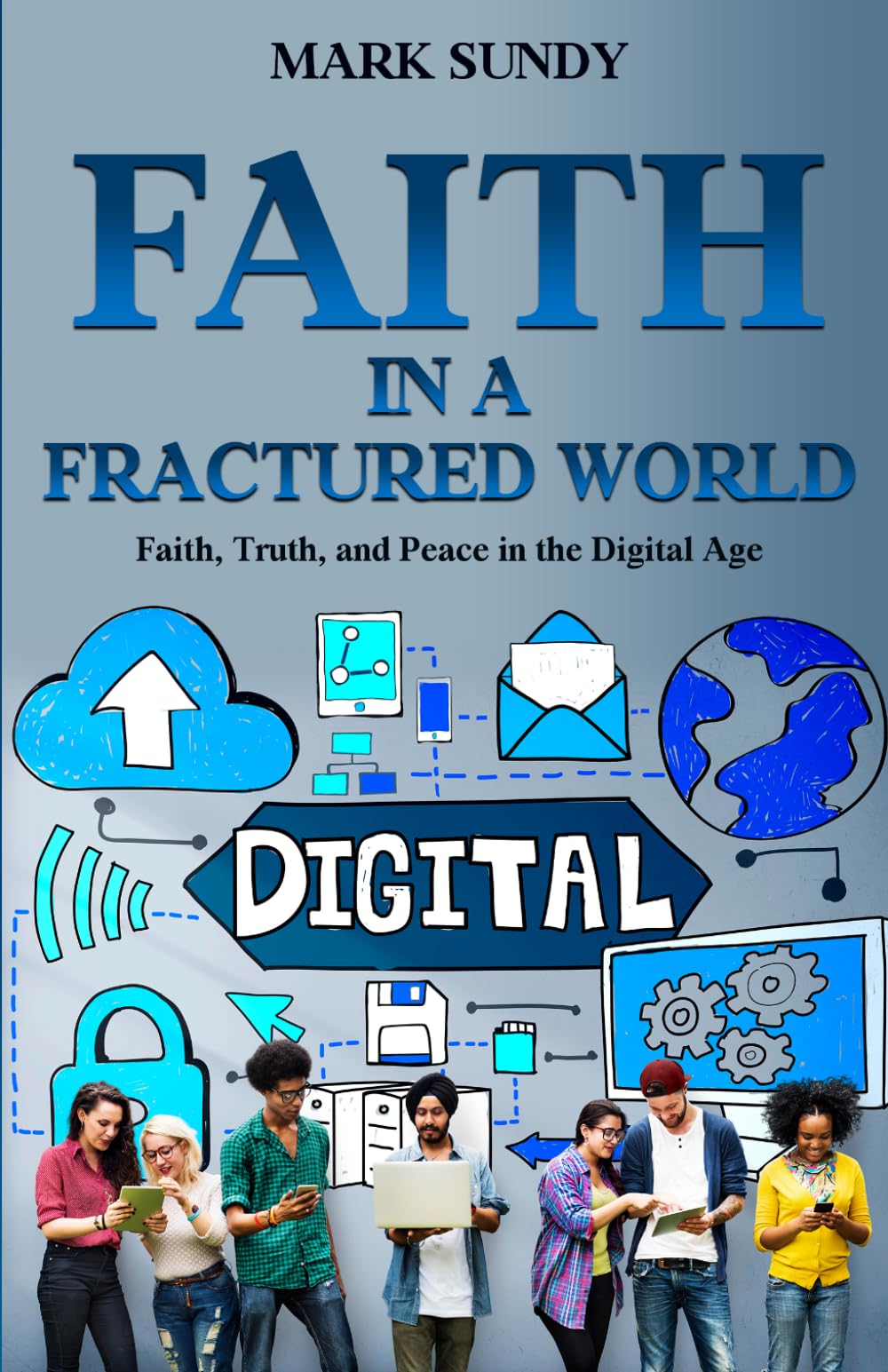 Faith in a Fractured World: Faith, Truth, and Peace in the Digital Age