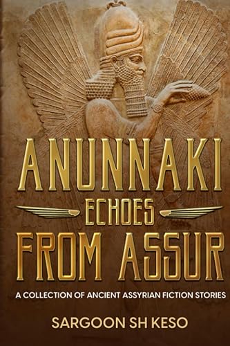 Anunnaki Echoes from Assur A Collection of Ancient Assyrian Fiction Stories