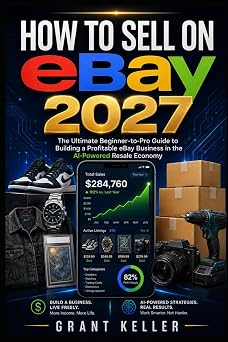 How to Sell on eBay 2027 The Ultimate Beginner-to-Pro Guide to Building a Profitable eBay Business in the AI-Powered Resale Economy