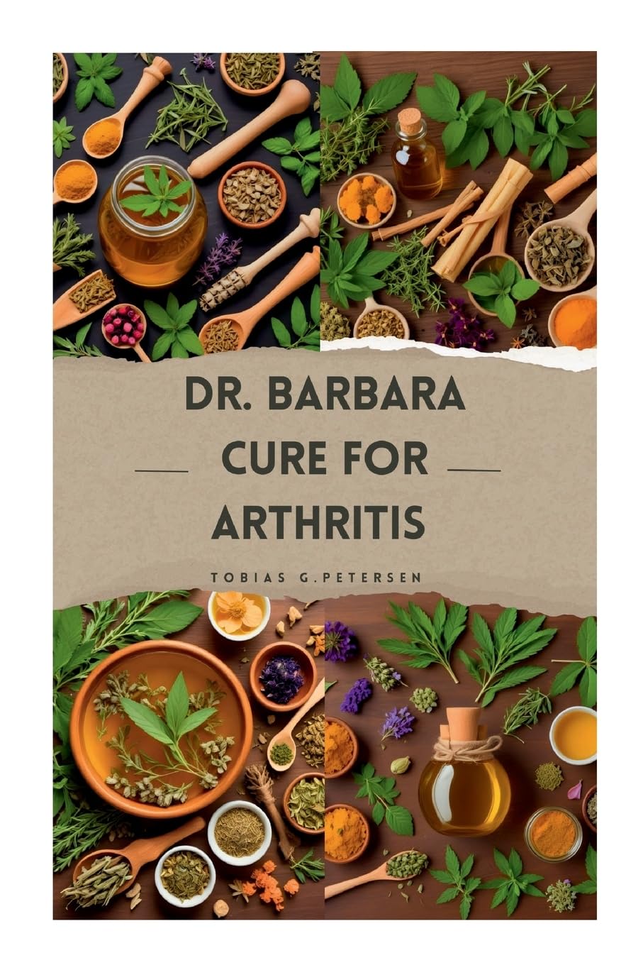 Dr Barbara Cure for Arthritis: The Definitive Guide to Treating and Reversing Arthritis with Natural Remedies, Using Dr Barbara’s Recommended Herbs