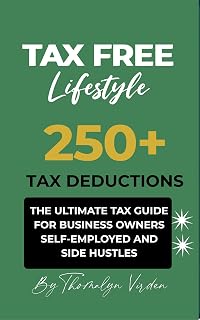 TAX FREE LIFESTYLE 250+ TAX DEDUCTION: THE ULTIMATE TAX GUIDE FOR BUSINESS OWNERS SELF-EMPLOYED AND SIDE HUSTLES