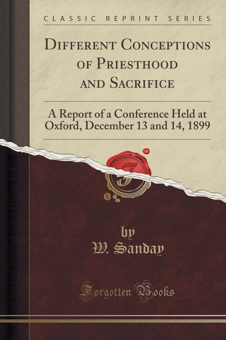 Different Conceptions of Priesthood and Sacrifice: A Report of a Conference Held at Oxford, December 13 and 14, 1899 (Classic Reprint)
