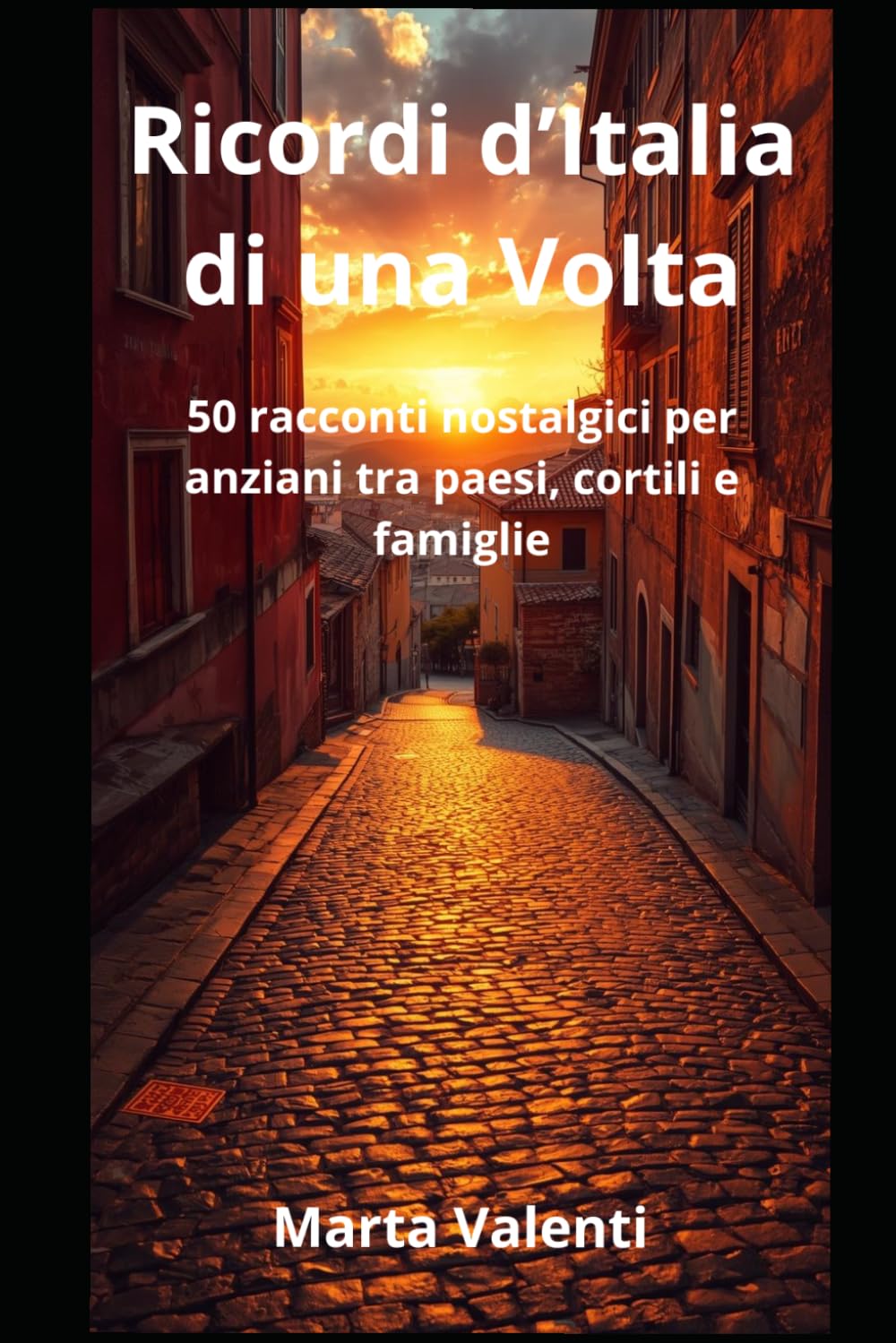 Ricordi d'Italia di una Volta: 50 racconti nostalgici per anziani tra paesi, cortili e famiglie