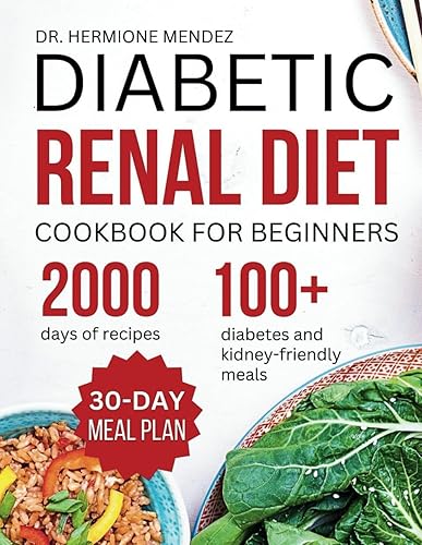 Diabetic Renal Diet Cookbook For Beginners: The Complete Low-Salt, Low-Sugar, Low Potassium, And Low-Phosphorus Diet To Reversing Diabetes and Kidney ... KIDNEY DISEASE AND DIABETES IN THE KITCHEN)