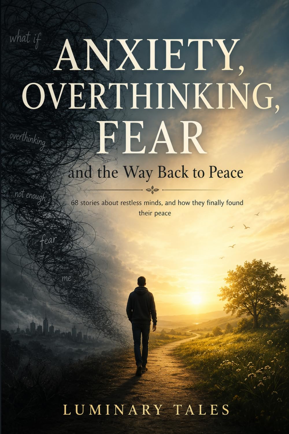 Anxiety, Overthinking, Fear and the Way Back to Peace: 68 Stories About Restless Minds and How They Finally Found Their Peace: 68 Stories About Restless Minds and How They Finally Found Their Peace