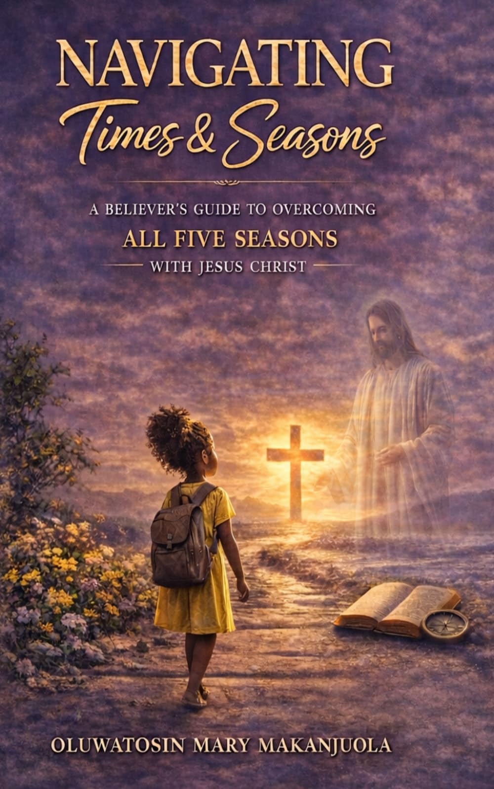 Navigating Times and Seasons: A Believer’s Guide to Overcoming All Five Seasons with Jesus Christ