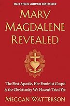 Mary Magdalene Revealed: The First Apostle, Her Feminist Gospel & the Christianity We Haven't Tried Yet
