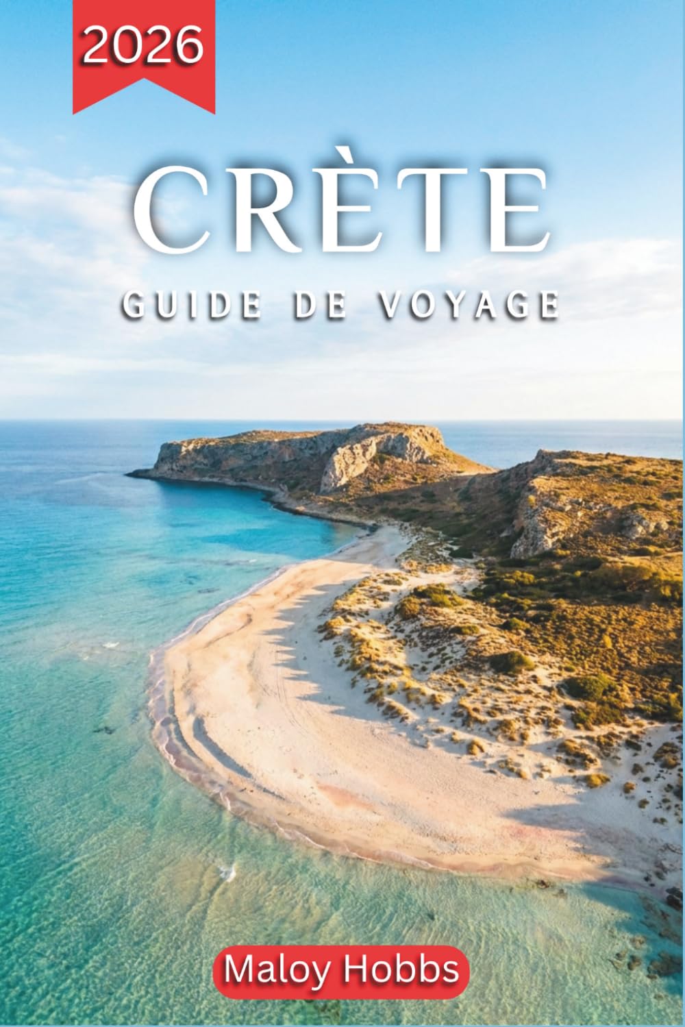 Crète Guide De Voyage 2026: La plus belle île de Grèce dévoilée : plages, archéologie, villages de montagne, saveurs locales et conseils pratiques pour un voyage mémorable
