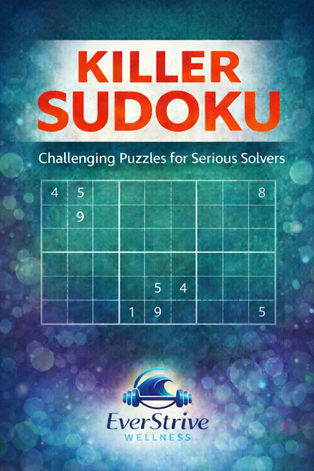 Killer Sudoku: Challenging Puzzles for Serious Solvers: Push Your Logic and Concentration to the Next Level (EverStrive Wellness Killer Sudoku Series)