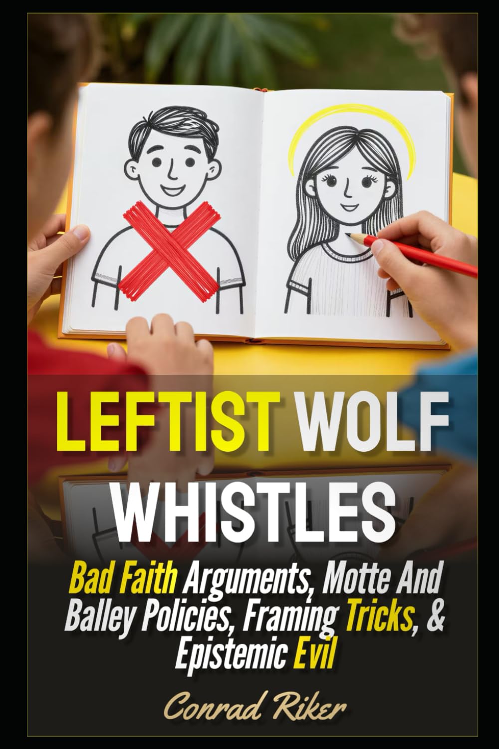 Leftist Wolf Whistles: Bad Faith Arguments, Motte And Balley Policies, Framing Tricks, & Epistemic Evil (Redpilled Progressive (satire))