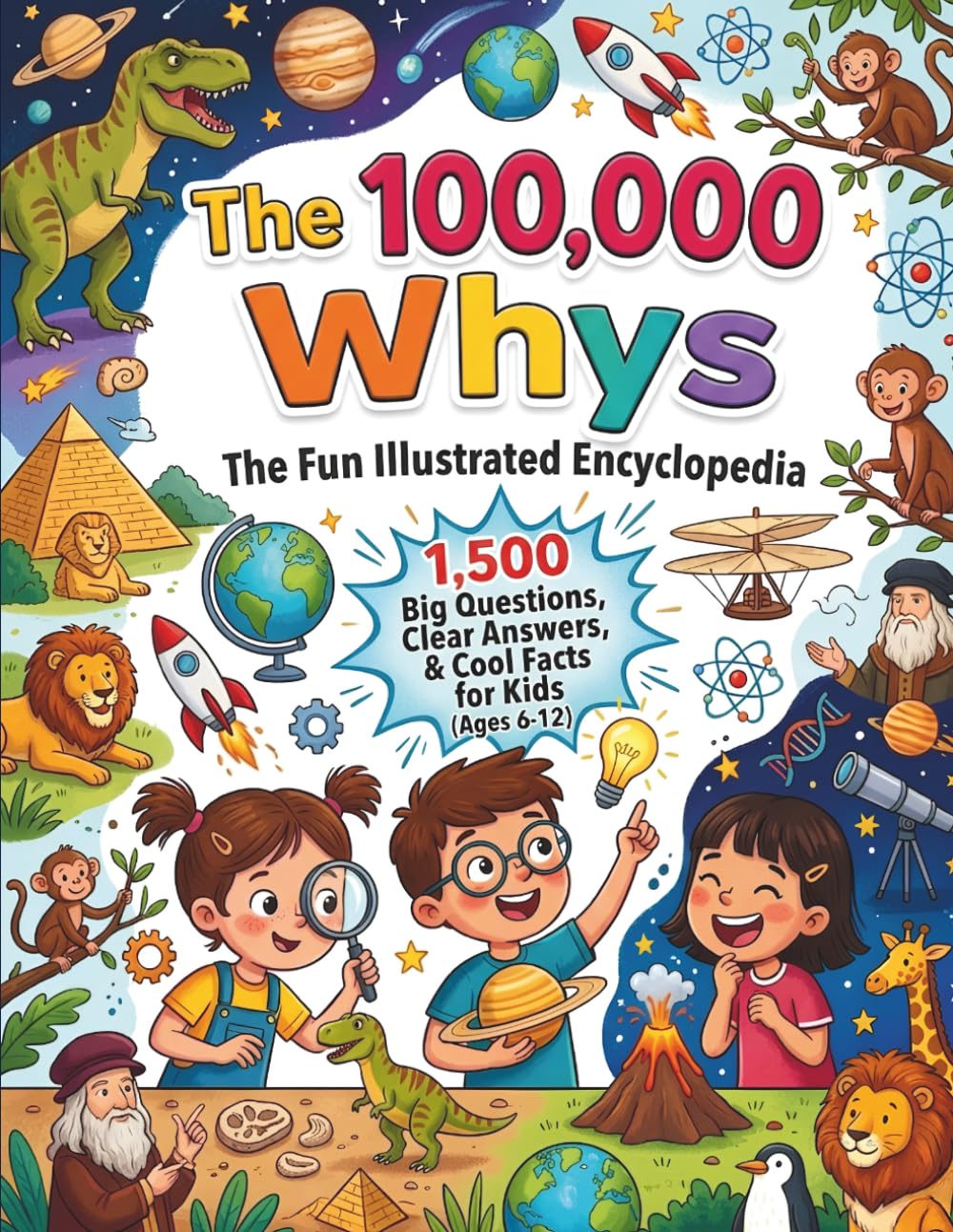The 100,000 Whys: The Fun Illustrated Encyclopedia : 1,500 Big Questions, Clear Answers & Cool Facts for Kids Age 6-12