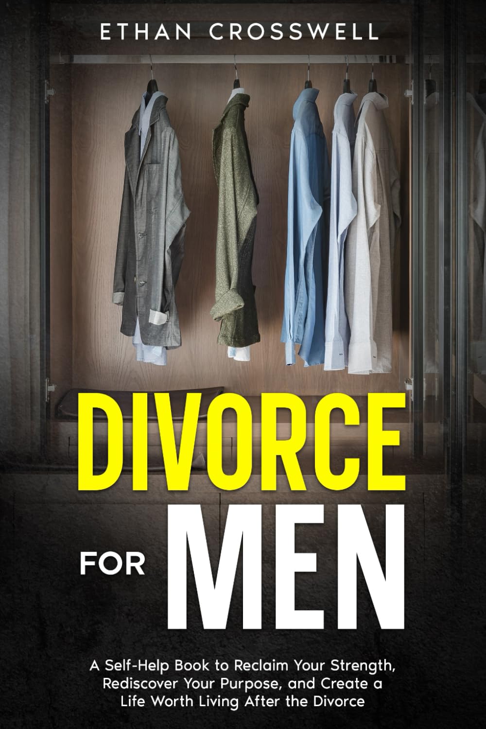 Divorce for Men: A Self-Help Book to Reclaim Your Strength, Rediscover Your Purpose, and Create a Life Worth Living After the Divorce