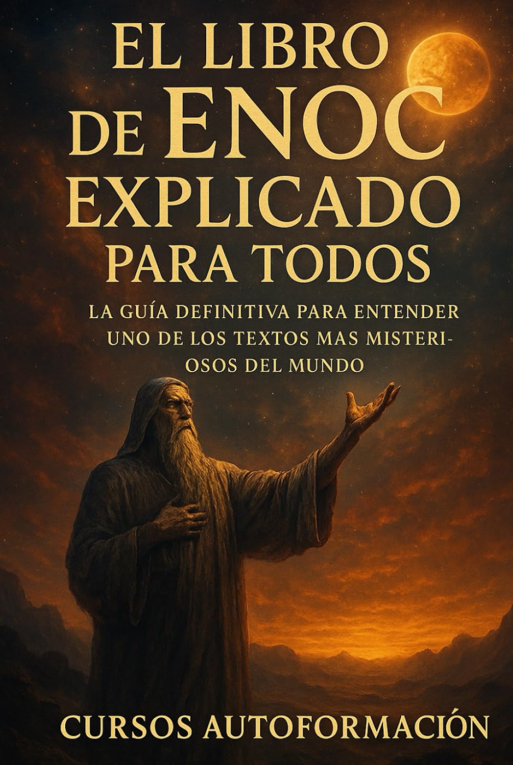 El Libro de Enoc Explicado para Todos: La Guía Definitiva para Entender uno de los Textos Más Misteriosos del Mundo (Textos Ocultos y Sagrados Explicados para Todos)