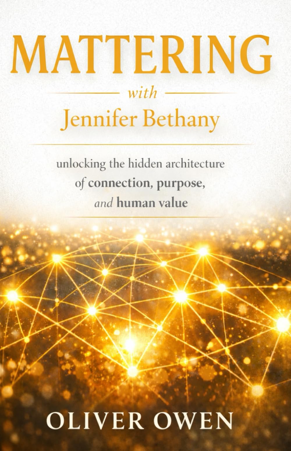 Mattering with Jennifer Bethany: unlocking the hidden architecture of connection, purpose, and human value