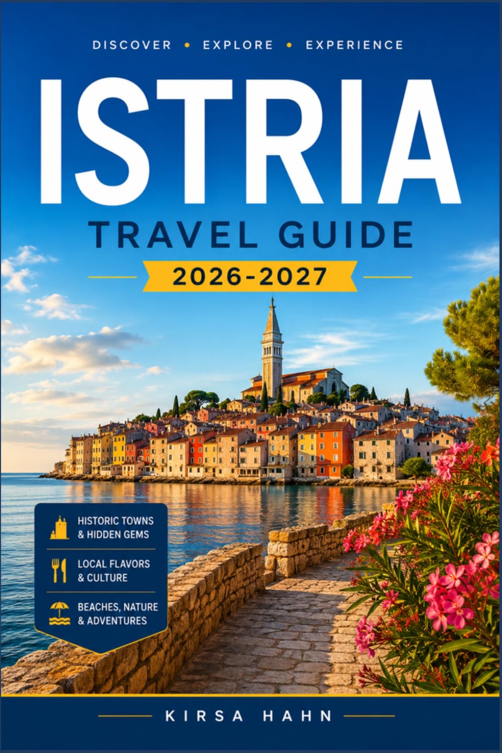 ISTRIA TRAVEL GUIDE 2026-2027: Complete Travel Guide to Croatia’s Adriatic Peninsula with Maps, Itineraries, Hidden Gems, Food, Wine and Beaches