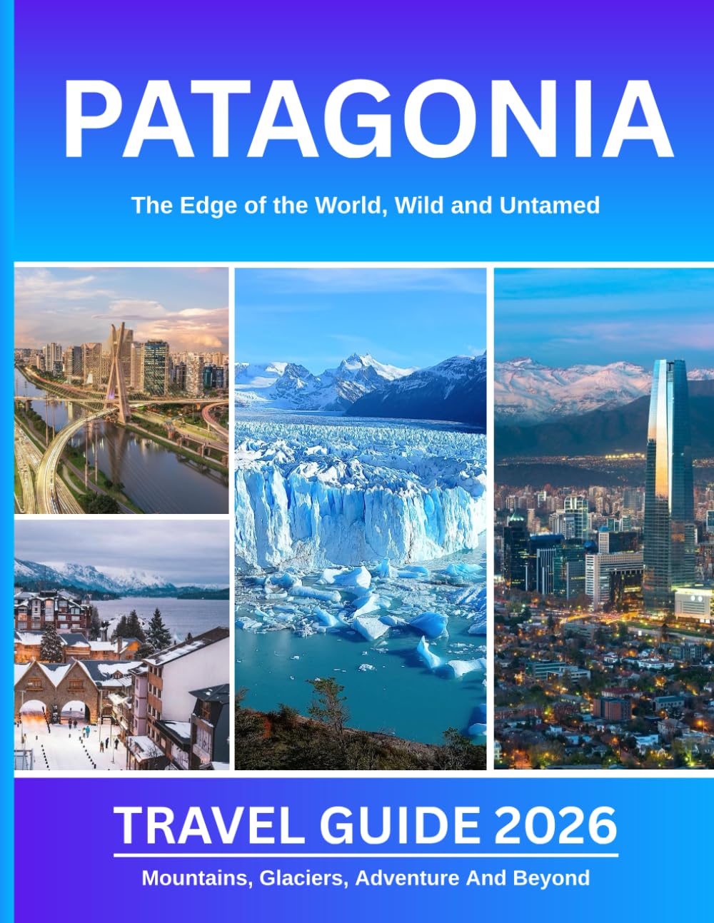 Patagonia Travel Guide 2026: Navigate Patagonia With Detailed Itineraries, Budget Tips, and Trekking Routes for a Stress-Free Adventure (Valen Dreygar Travel Guides)